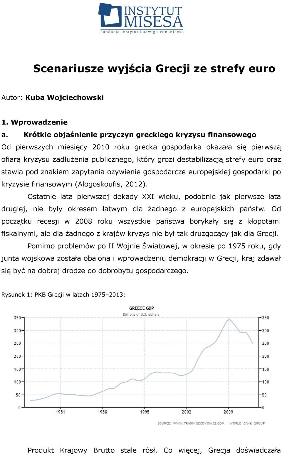 strefy euro oraz stawia pod znakiem zapytania ożywienie gospodarcze europejskiej gospodarki po kryzysie finansowym (Alogoskoufis, 2012).