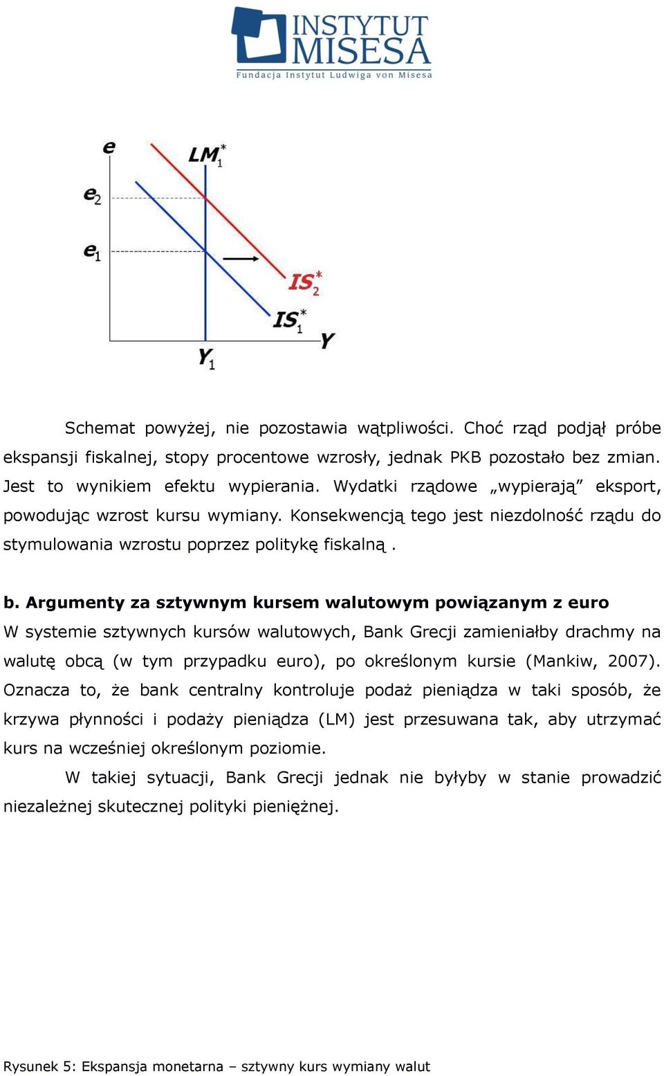 Argumenty za sztywnym kursem walutowym powiązanym z euro W systemie sztywnych kursów walutowych, Bank Grecji zamieniałby drachmy na walutę obcą (w tym przypadku euro), po określonym kursie (Mankiw,