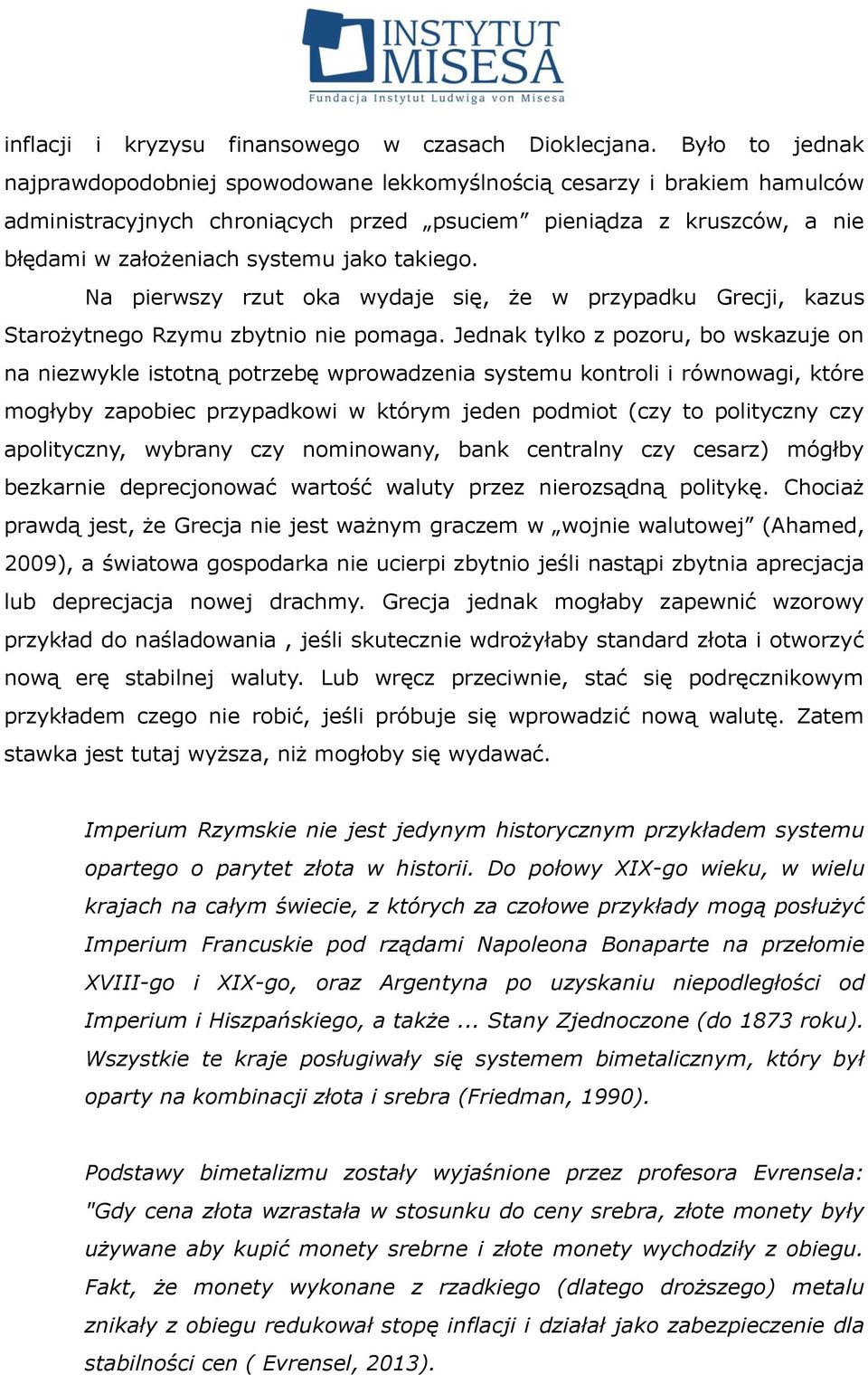 takiego. Na pierwszy rzut oka wydaje się, że w przypadku Grecji, kazus Starożytnego Rzymu zbytnio nie pomaga.