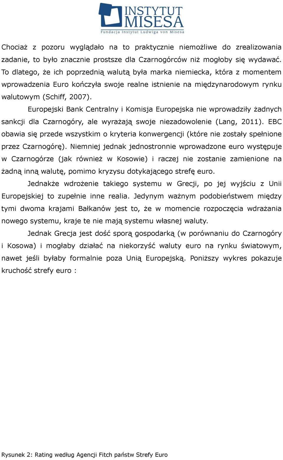 Europejski Bank Centralny i Komisja Europejska nie wprowadziły żadnych sankcji dla Czarnogóry, ale wyrażają swoje niezadowolenie (Lang, 2011).