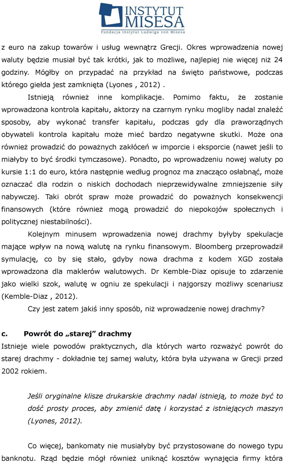 Pomimo faktu, że zostanie wprowadzona kontrola kapitału, aktorzy na czarnym rynku mogliby nadal znaleźć sposoby, aby wykonać transfer kapitału, podczas gdy dla praworządnych obywateli kontrola