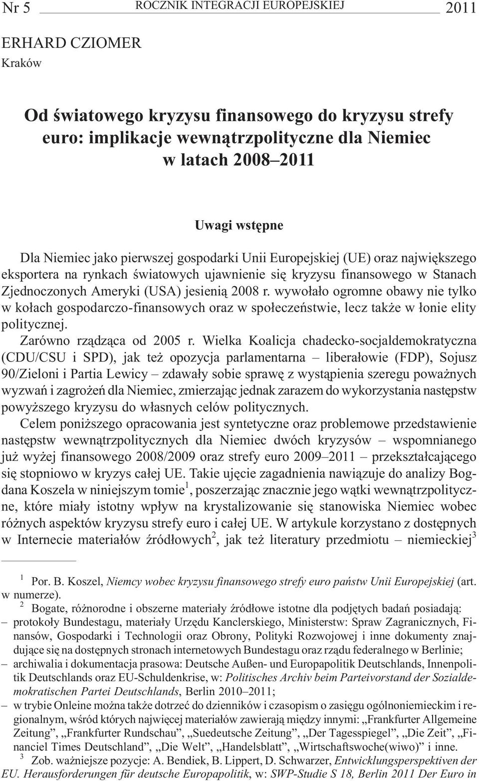 r. wywo³a³o ogromne obawy nie tylko w ko³ach gospodarczo-finansowych oraz w spo³eczeñstwie, lecz tak e w ³onie elity politycznej. Zarówno rz¹dz¹ca od 2005 r.