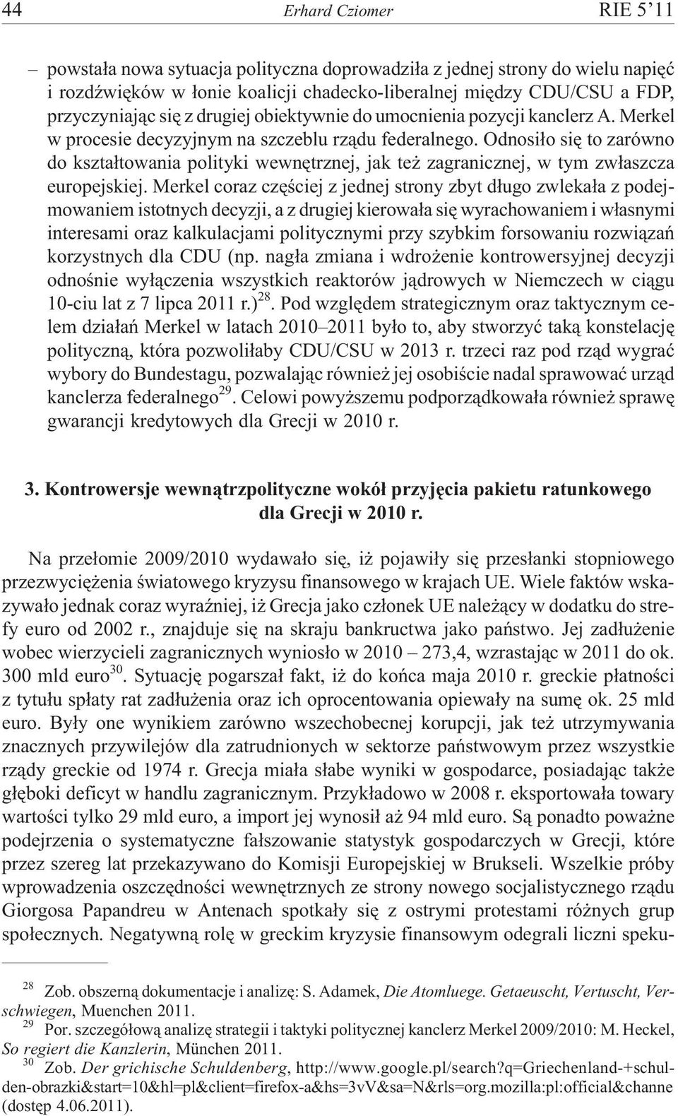 Odnosi³o siê to zarówno do kszta³towania polityki wewnêtrznej, jak te zagranicznej, w tym zw³aszcza europejskiej.