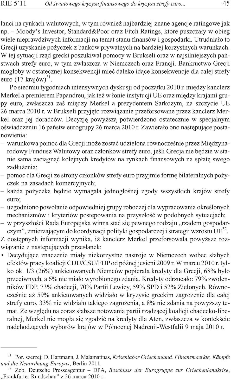 Utrudnia³o to Grecji uzyskanie po yczek z banków prywatnych na bardziej korzystnych warunkach.