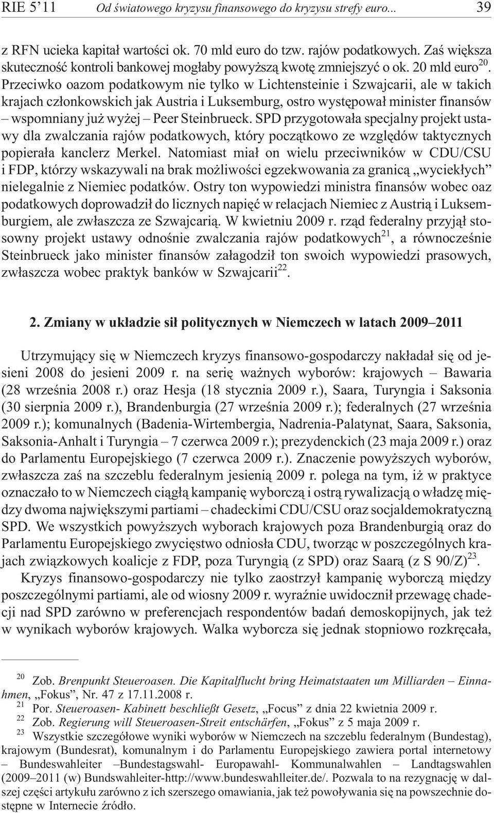 Przeciwko oazom podatkowym nie tylko w Lichtensteinie i Szwajcarii, ale w takich krajach cz³onkowskich jak Austria i Luksemburg, ostro wystêpowa³ minister finansów wspomniany ju wy ej Peer