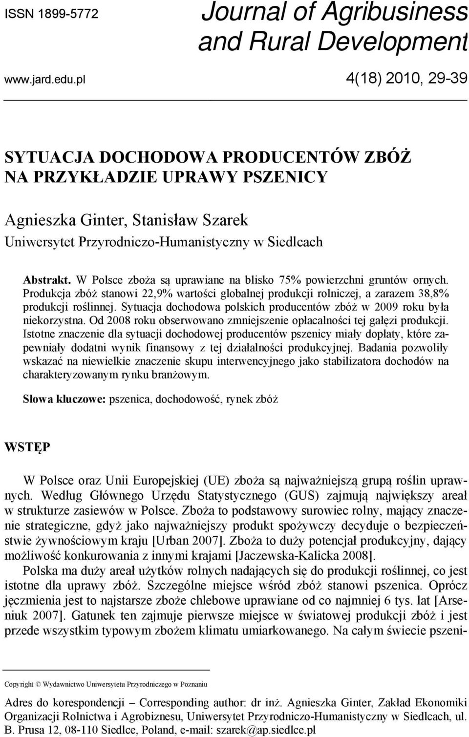 W Polsce zboża są uprawiane na blisko 75% powierzchni gruntów ornych. Produkcja zbóż stanowi 22,9% wartości globalnej produkcji rolniczej, a zarazem 38,8% produkcji roślinnej.