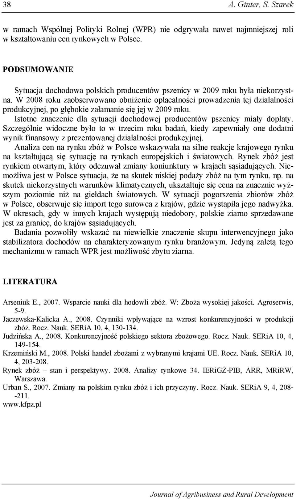 W 2008 roku zaobserwowano obniżenie opłacalności prowadzenia tej działalności produkcyjnej, po głębokie załamanie się jej w 2009 roku.