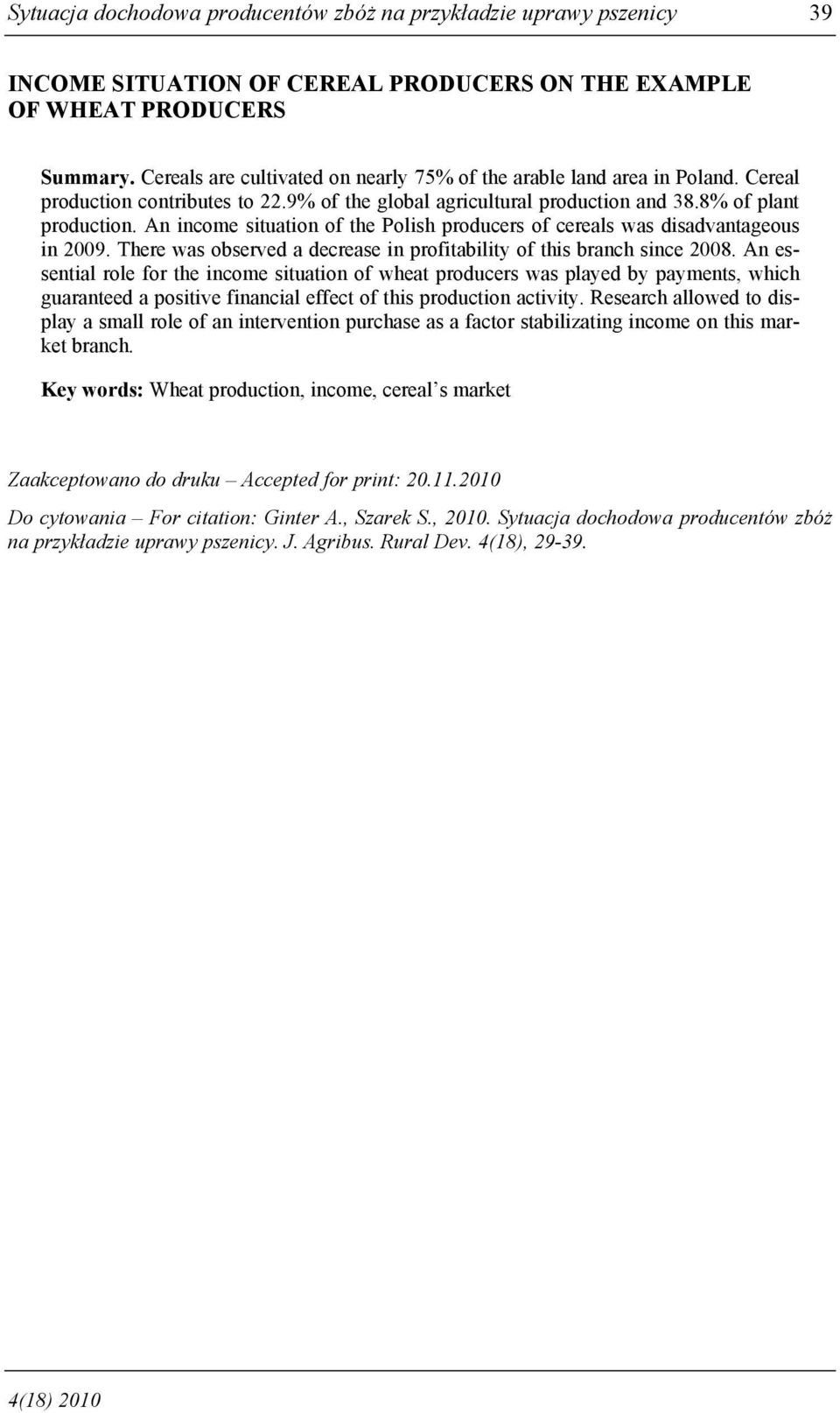 An income situation of the Polish producers of cereals was disadvantageous in 2009. There was observed a decrease in profitability of this branch since 2008.