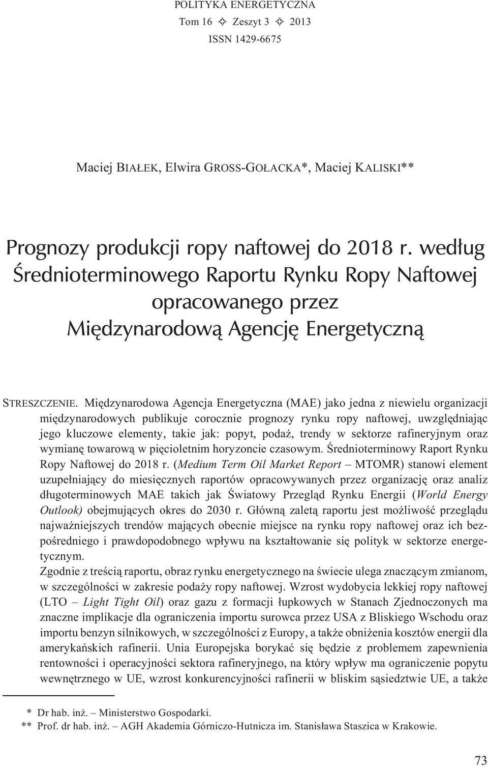 Miêdzynarodowa Agencja Energetyczna (MAE) jako jedna z niewielu organizacji miêdzynarodowych publikuje corocznie prognozy rynku ropy naftowej, uwzglêdniaj¹c jego kluczowe elementy, takie jak: popyt,