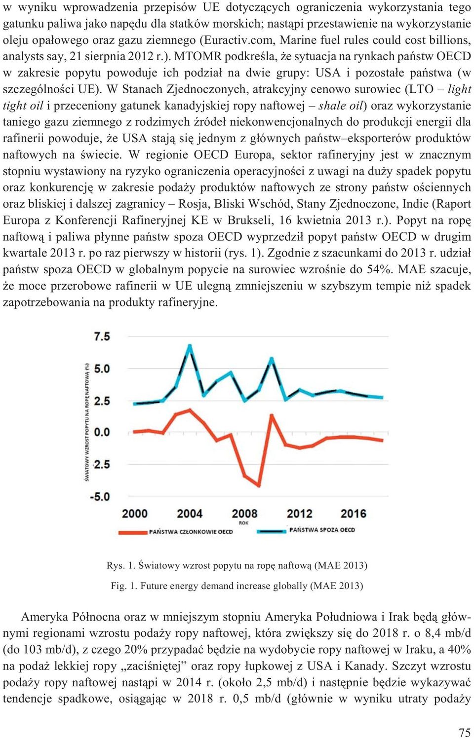 MTOMR podkreœla, e sytuacja na rynkach pañstw OECD w zakresie popytu powoduje ich podzia³ na dwie grupy: USA i pozosta³e pañstwa (w szczególnoœci UE).