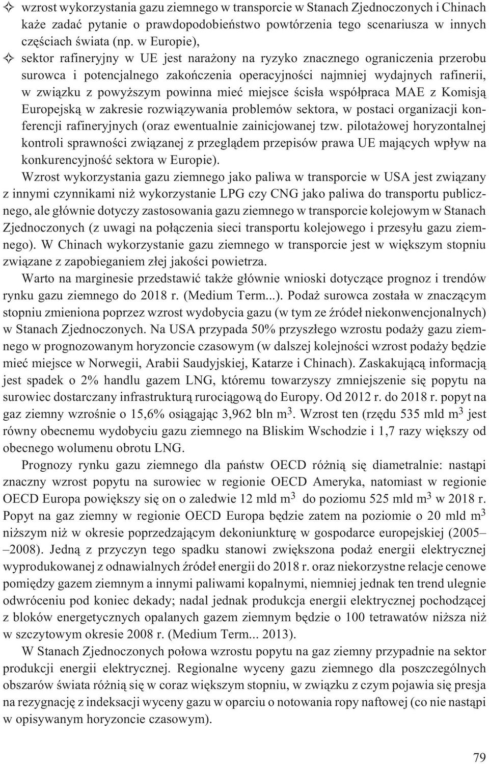 powinna mieæ miejsce œcis³a wspó³praca MAE z Komisj¹ Europejsk¹ w zakresie rozwi¹zywania problemów sektora, w postaci organizacji konferencji rafineryjnych (oraz ewentualnie zainicjowanej tzw.