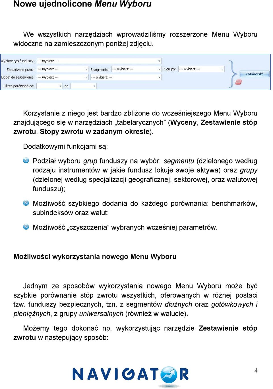 Dodatkowymi funkcjami są: Podział wyboru grup funduszy na wybór: segmentu (dzielonego według rodzaju instrumentów w jakie fundusz lokuje swoje aktywa) oraz grupy (dzielonej według specjalizacji