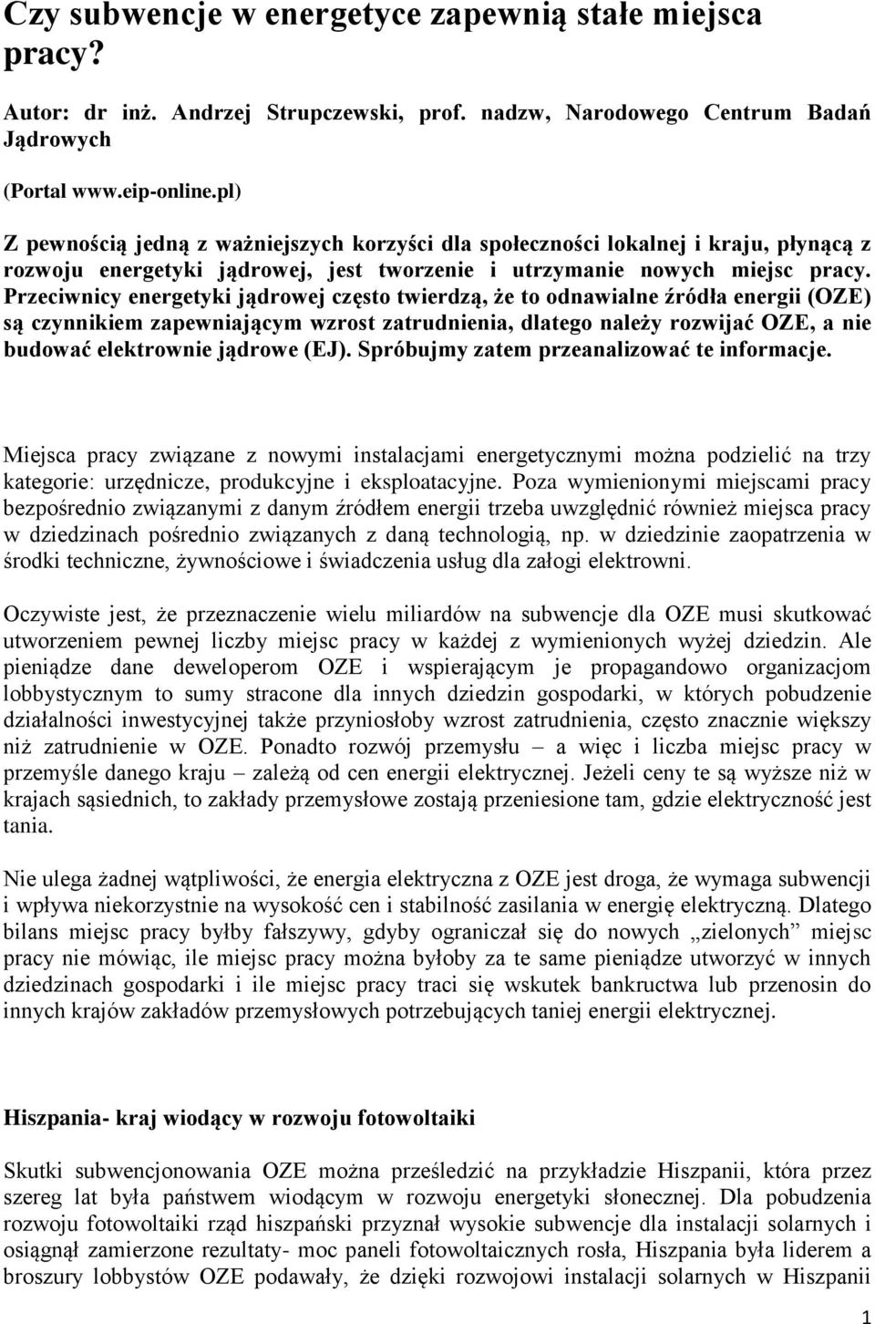 Przeciwnicy energetyki jądrowej często twierdzą, że to odnawialne źródła energii (OZE) są czynnikiem zapewniającym wzrost zatrudnienia, dlatego należy rozwijać OZE, a nie budować elektrownie jądrowe