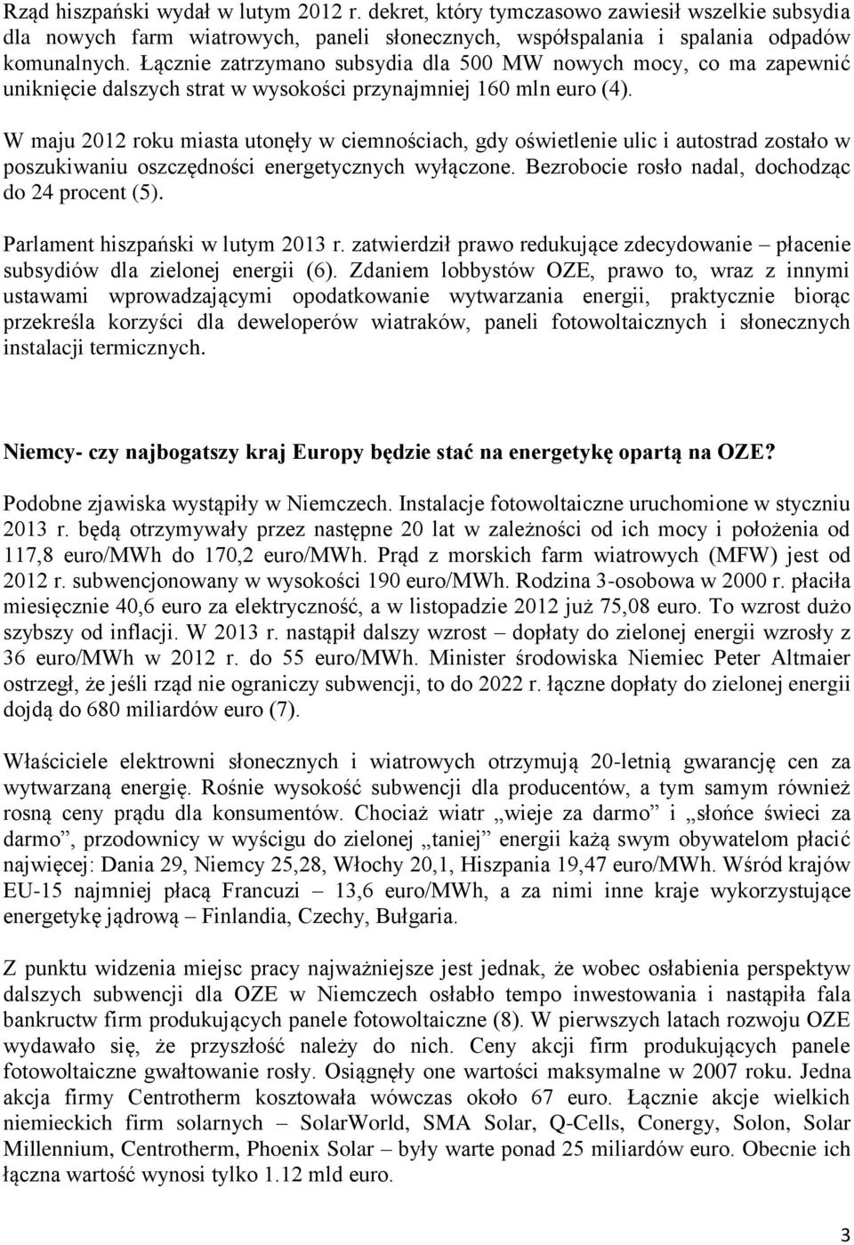 W maju 2012 roku miasta utonęły w ciemnościach, gdy oświetlenie ulic i autostrad zostało w poszukiwaniu oszczędności energetycznych wyłączone. Bezrobocie rosło nadal, dochodząc do 24 procent (5).