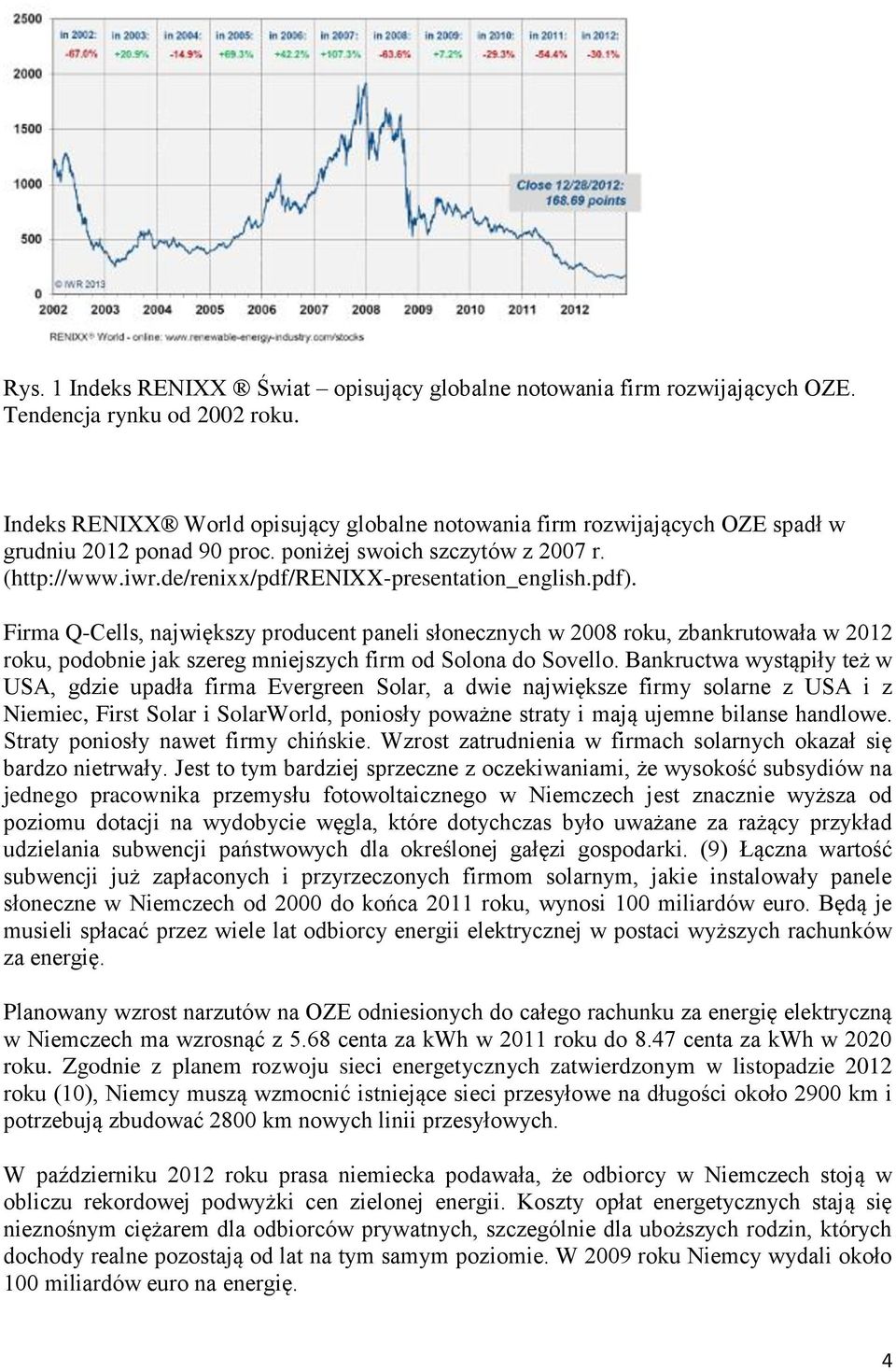 pdf). Firma Q-Cells, największy producent paneli słonecznych w 2008 roku, zbankrutowała w 2012 roku, podobnie jak szereg mniejszych firm od Solona do Sovello.