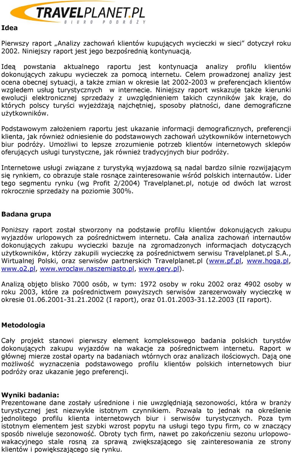 Celem prowadzonej analizy jest ocena obecnej sytuacji, a także zmian w okresie lat 2002-2003 w preferencjach klientów wzgledem usług turystycznych w internecie.