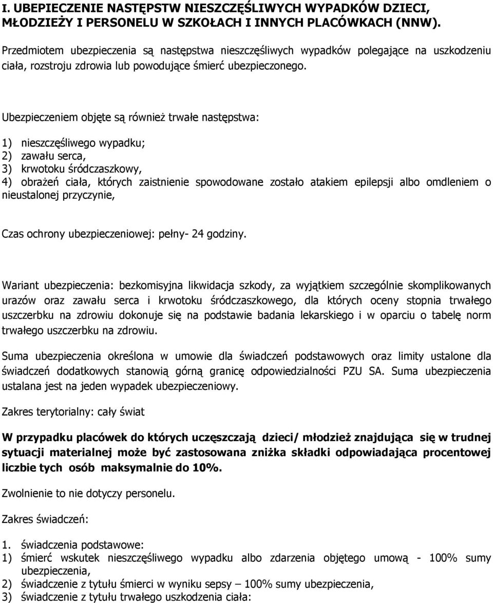 Ubezpieczeniem objęte są równieŝ trwałe następstwa: 1) nieszczęśliwego wypadku; 2) zawału serca, 3) krwotoku śródczaszkowy, 4) obraŝeń ciała, których zaistnienie spowodowane zostało atakiem epilepsji