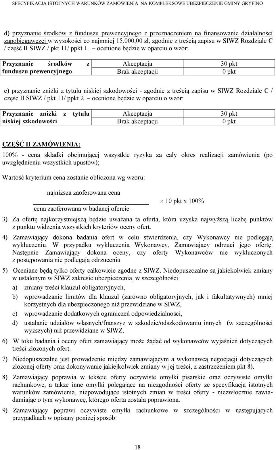 ocenione będzie w oparciu o wzór: Przyznanie środków z Akceptacja 30 pkt funduszu prewencyjnego Brak akceptacji 0 pkt e) przyznanie zniżki z tytułu niskiej szkodowości - zgodnie z treścią zapisu w