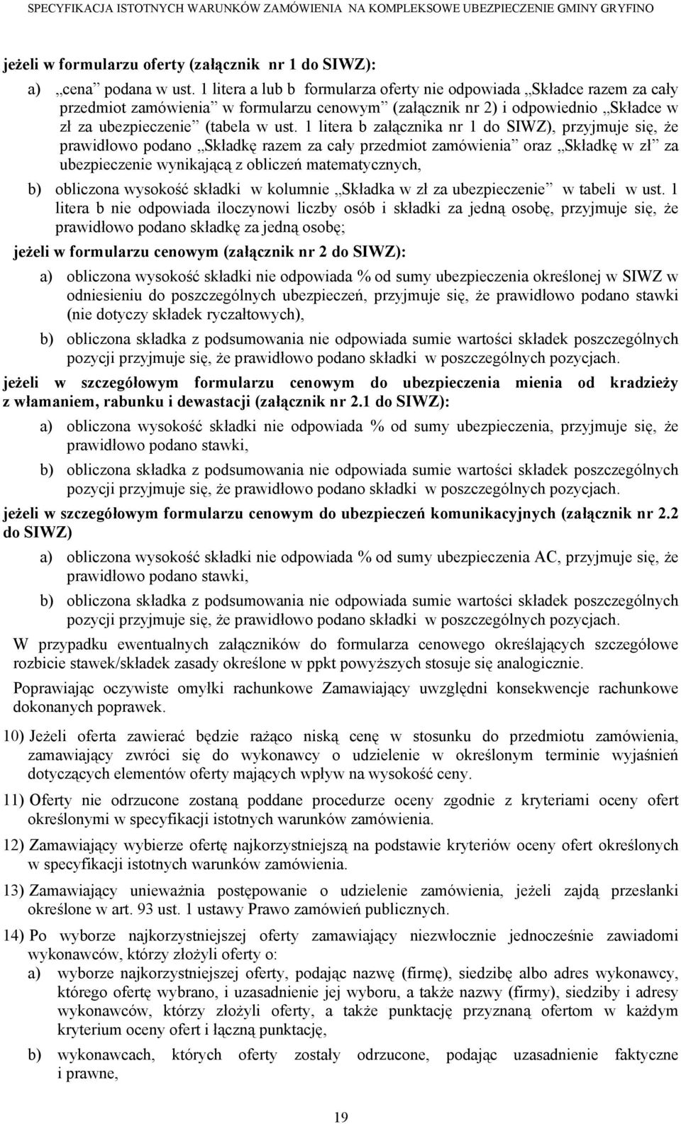 1 litera b załącznika nr 1 do SIWZ), przyjmuje się, że prawidłowo podano Składkę razem za cały przedmiot zamówienia oraz Składkę w zł za ubezpieczenie wynikającą z obliczeń matematycznych, b)