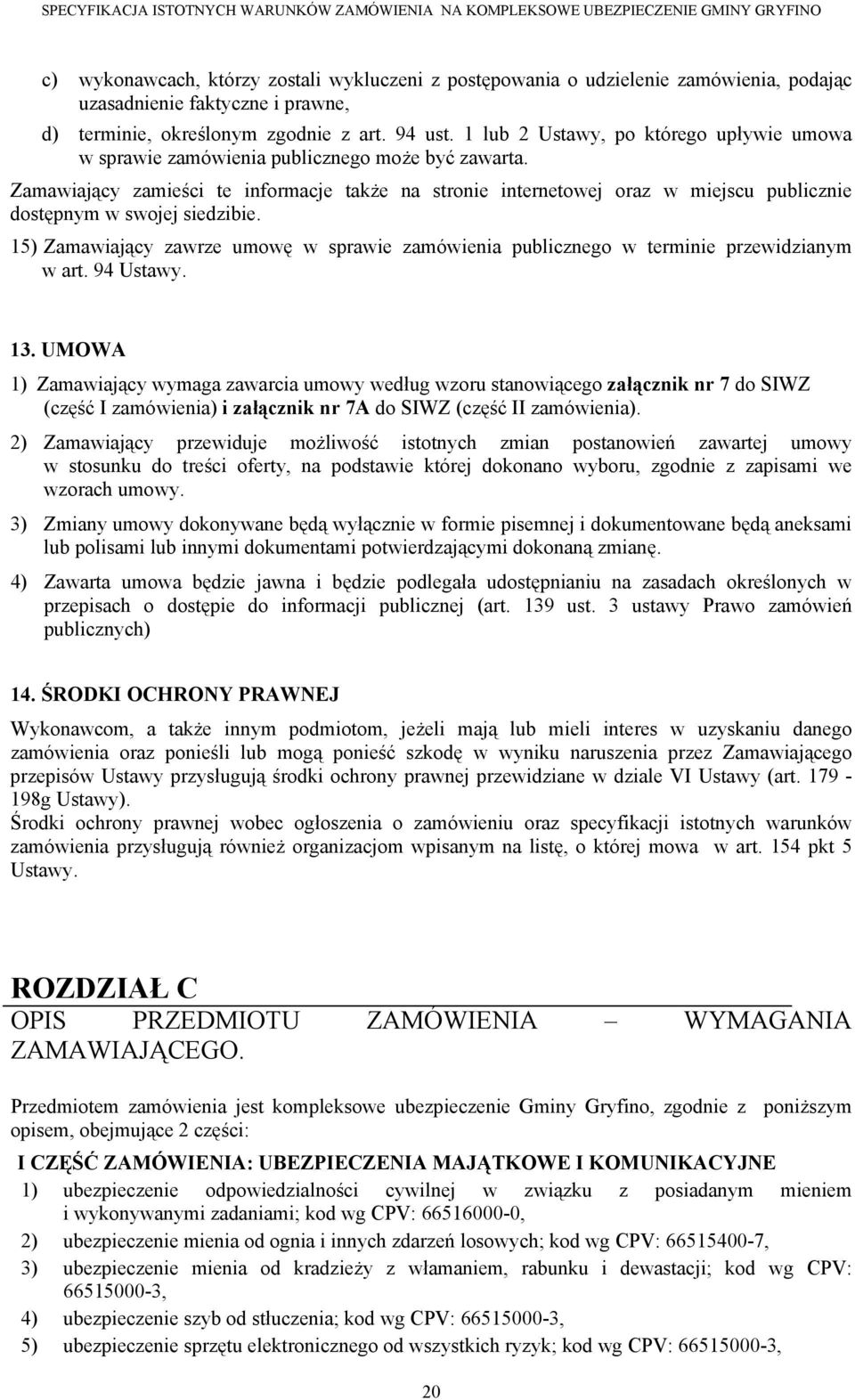 Zamawiający zamieści te informacje także na stronie internetowej oraz w miejscu publicznie dostępnym w swojej siedzibie.