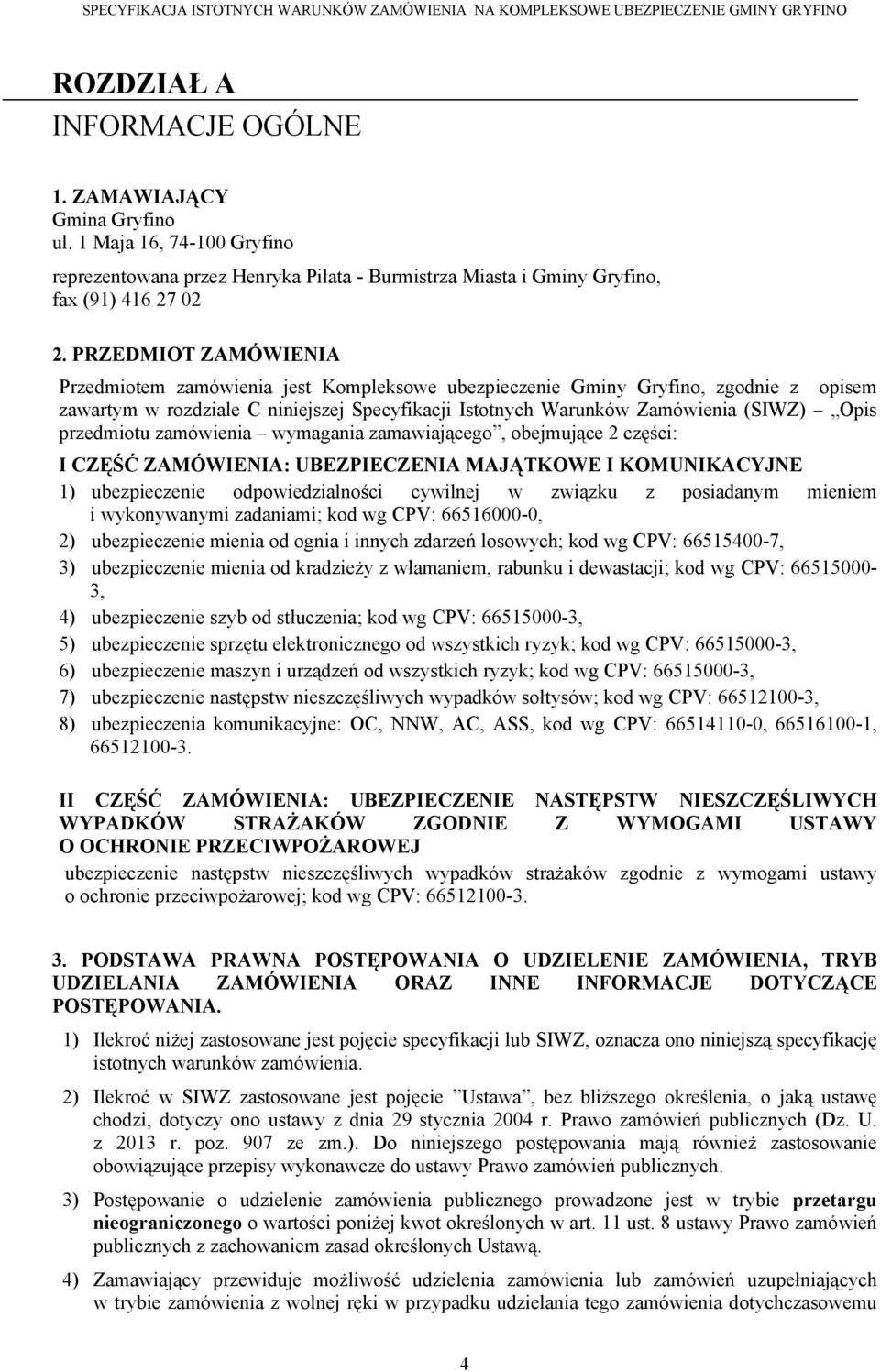 przedmiotu zamówienia wymagania zamawiającego, obejmujące 2 części: I CZĘŚĆ ZAMÓWIENIA: UBEZPIECZENIA MAJĄTKOWE I KOMUNIKACYJNE 1) ubezpieczenie odpowiedzialności cywilnej w związku z posiadanym