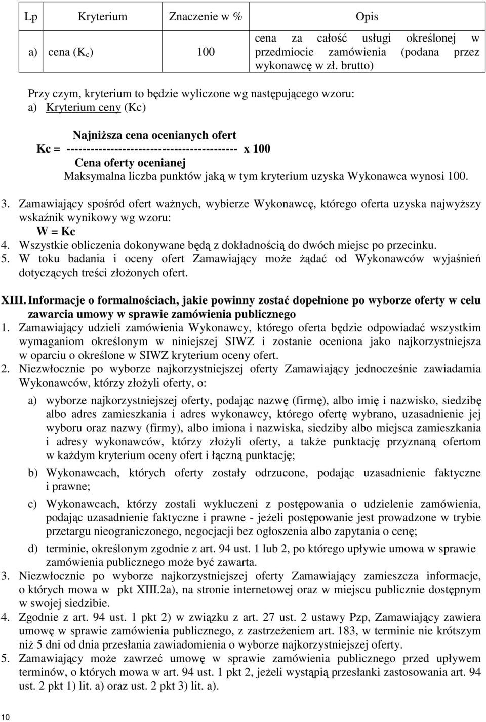 ocenianej Maksymalna liczba punktów jaką w tym kryterium uzyska Wykonawca wynosi 100. 3.