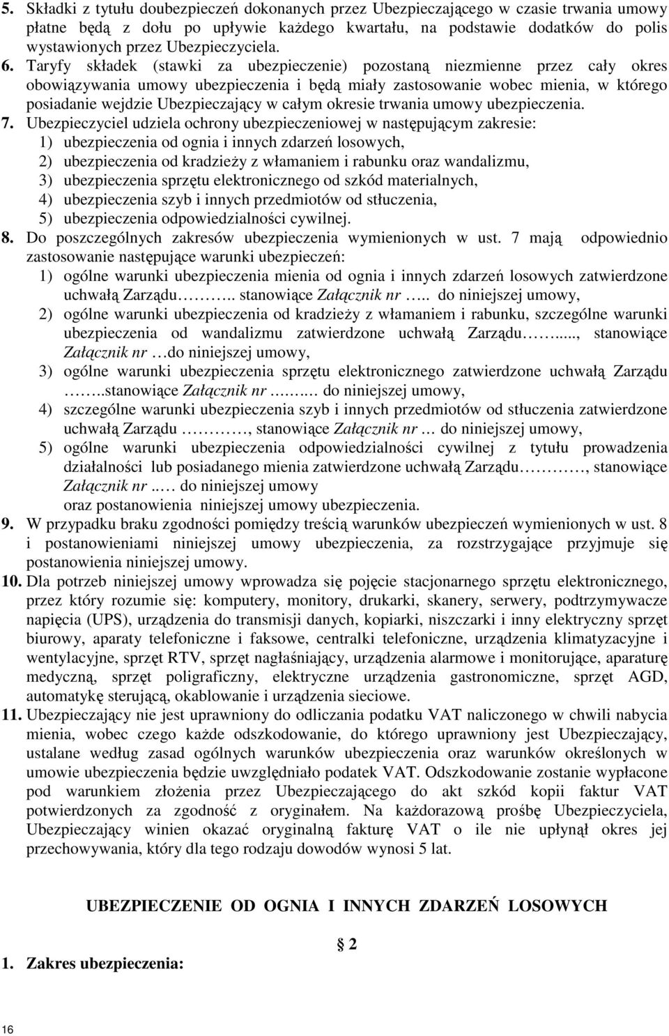 Taryfy składek (stawki za ubezpieczenie) pozostaną niezmienne przez cały okres obowiązywania umowy ubezpieczenia i będą miały zastosowanie wobec mienia, w którego posiadanie wejdzie Ubezpieczający w