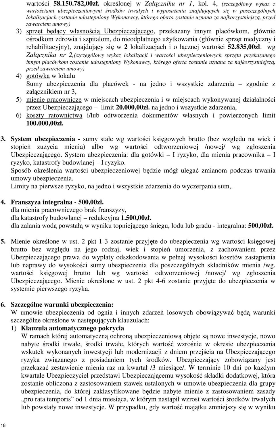 najkorzystniejszą, przed zawarciem umowy) 3) sprzęt będący własnością Ubezpieczającego, przekazany innym placówkom, głównie ośrodkom zdrowia i szpitalom, do nieodpłatnego uŝytkowania (głównie sprzęt