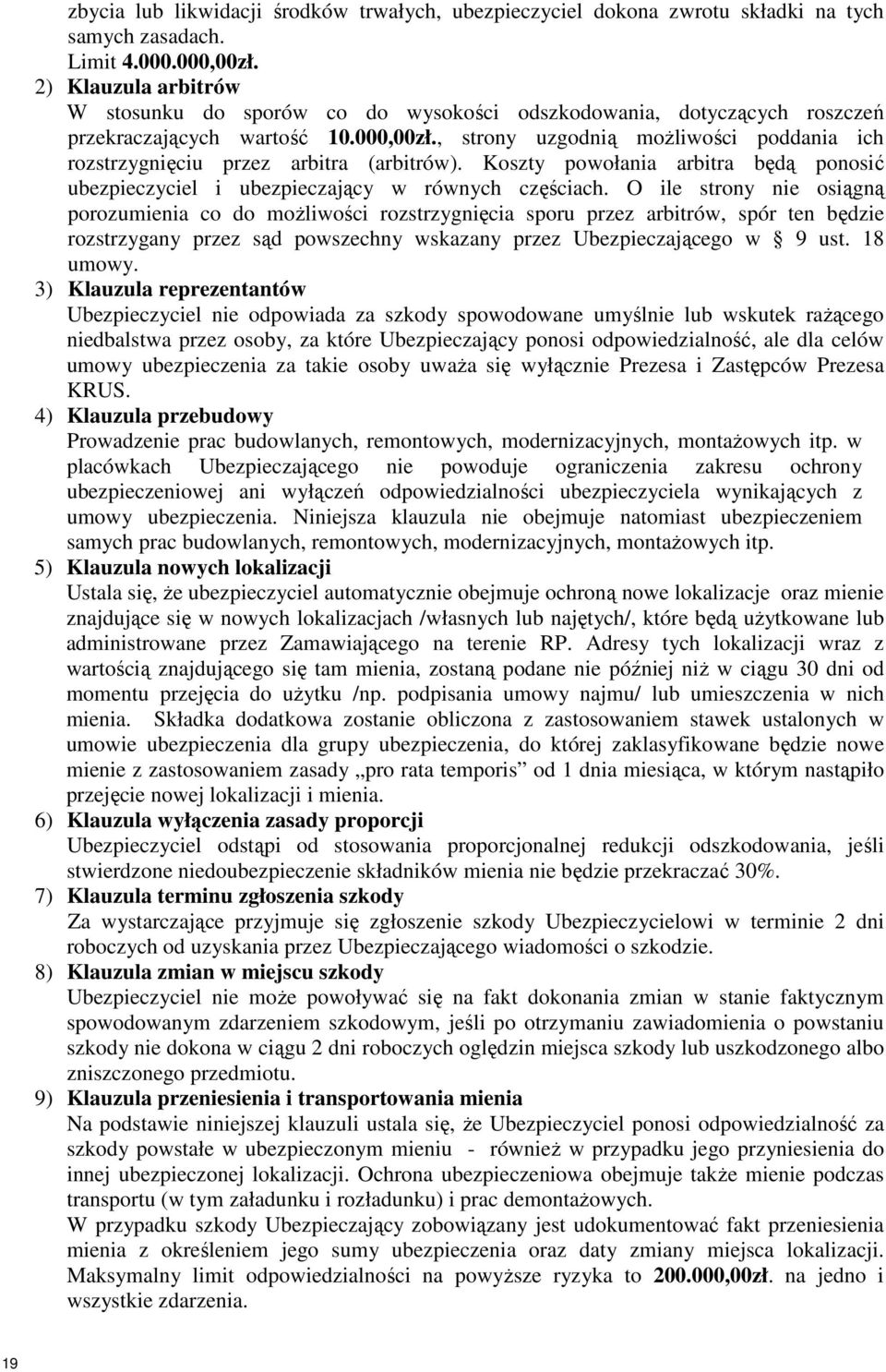 , strony uzgodnią moŝliwości poddania ich rozstrzygnięciu przez arbitra (arbitrów). Koszty powołania arbitra będą ponosić ubezpieczyciel i ubezpieczający w równych częściach.