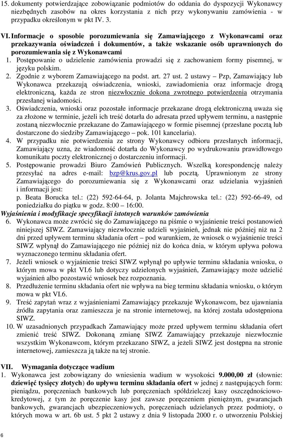 Postępowanie o udzielenie zamówienia prowadzi się z zachowaniem formy pisemnej, w języku polskim. 2. Zgodnie z wyborem Zamawiającego na podst. art. 27 ust.