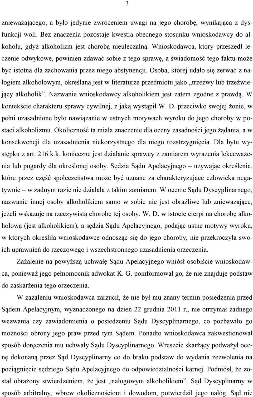 Wnioskodawca, który przeszedł leczenie odwykowe, powinien zdawać sobie z tego sprawę, a świadomość tego faktu może być istotna dla zachowania przez niego abstynencji.