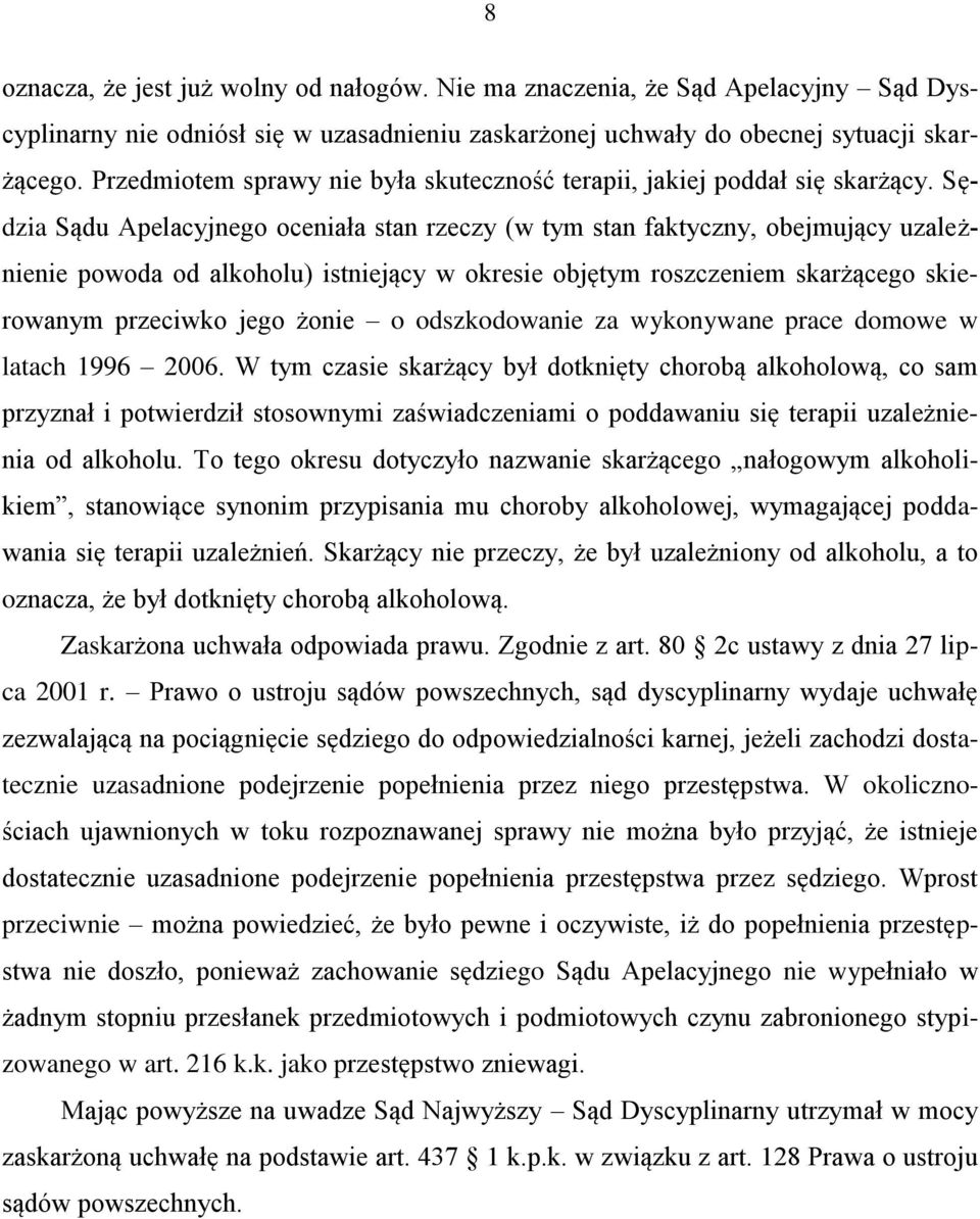 Sędzia Sądu Apelacyjnego oceniała stan rzeczy (w tym stan faktyczny, obejmujący uzależnienie powoda od alkoholu) istniejący w okresie objętym roszczeniem skarżącego skierowanym przeciwko jego żonie o