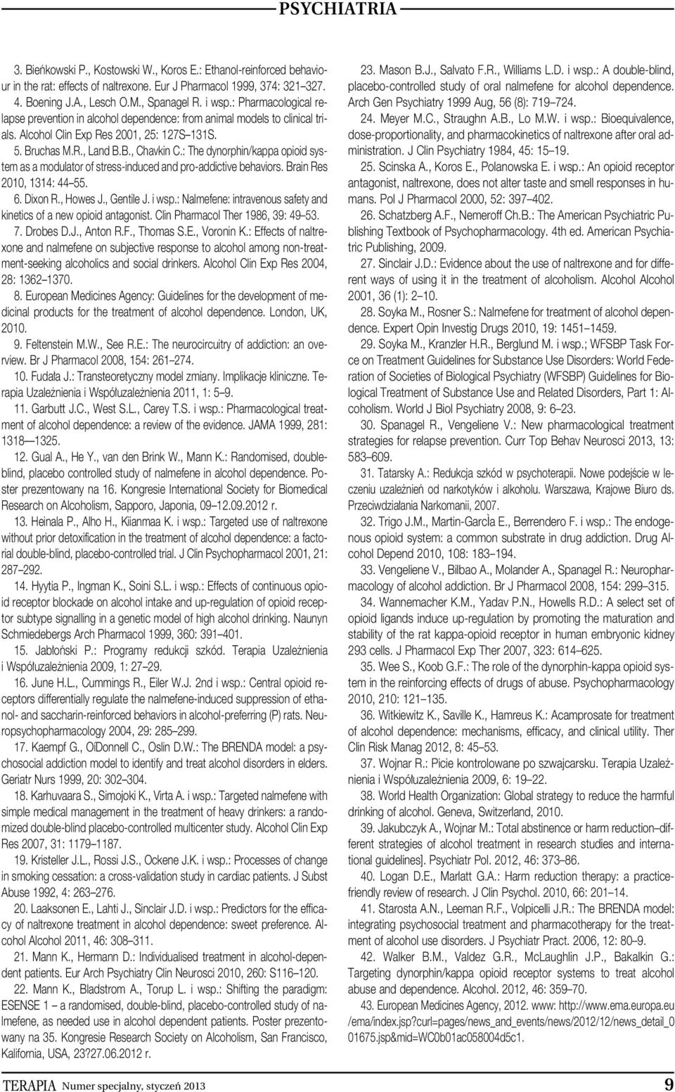 : The dynorphin/kappa opioid system as a modulator of stress-induced and pro-addictive behaviors. Brain Res 2010, 1314: 44 55. 6. Dixon R., Howes J., Gentile J. i wsp.