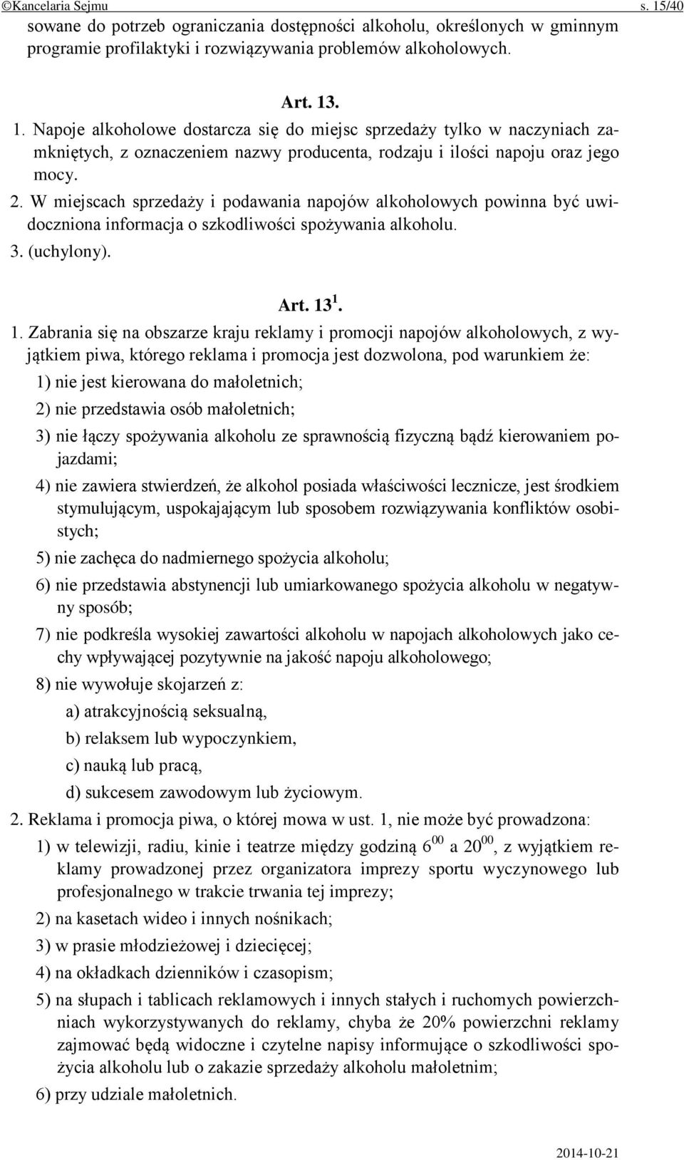 1. 1. Zabrania się na obszarze kraju reklamy i promocji napojów alkoholowych, z wyjątkiem piwa, którego reklama i promocja jest dozwolona, pod warunkiem że: 1) nie jest kierowana do małoletnich; 2)