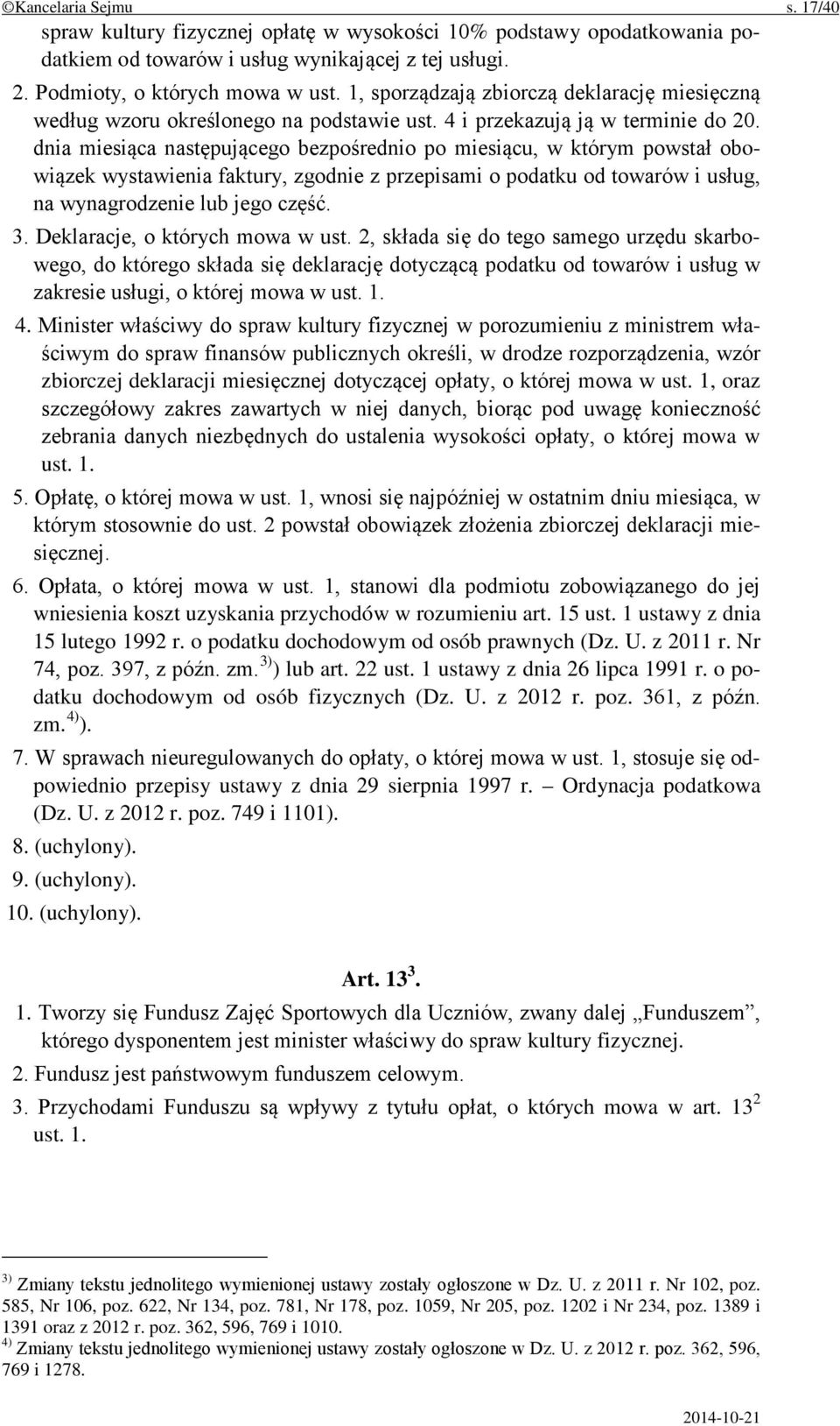 dnia miesiąca następującego bezpośrednio po miesiącu, w którym powstał obowiązek wystawienia faktury, zgodnie z przepisami o podatku od towarów i usług, na wynagrodzenie lub jego część. 3.