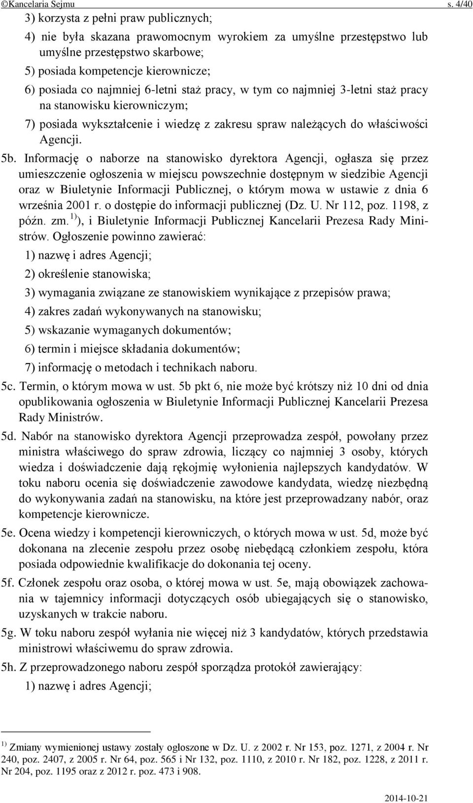 najmniej 6-letni staż pracy, w tym co najmniej 3-letni staż pracy na stanowisku kierowniczym; 7) posiada wykształcenie i wiedzę z zakresu spraw należących do właściwości Agencji. 5b.