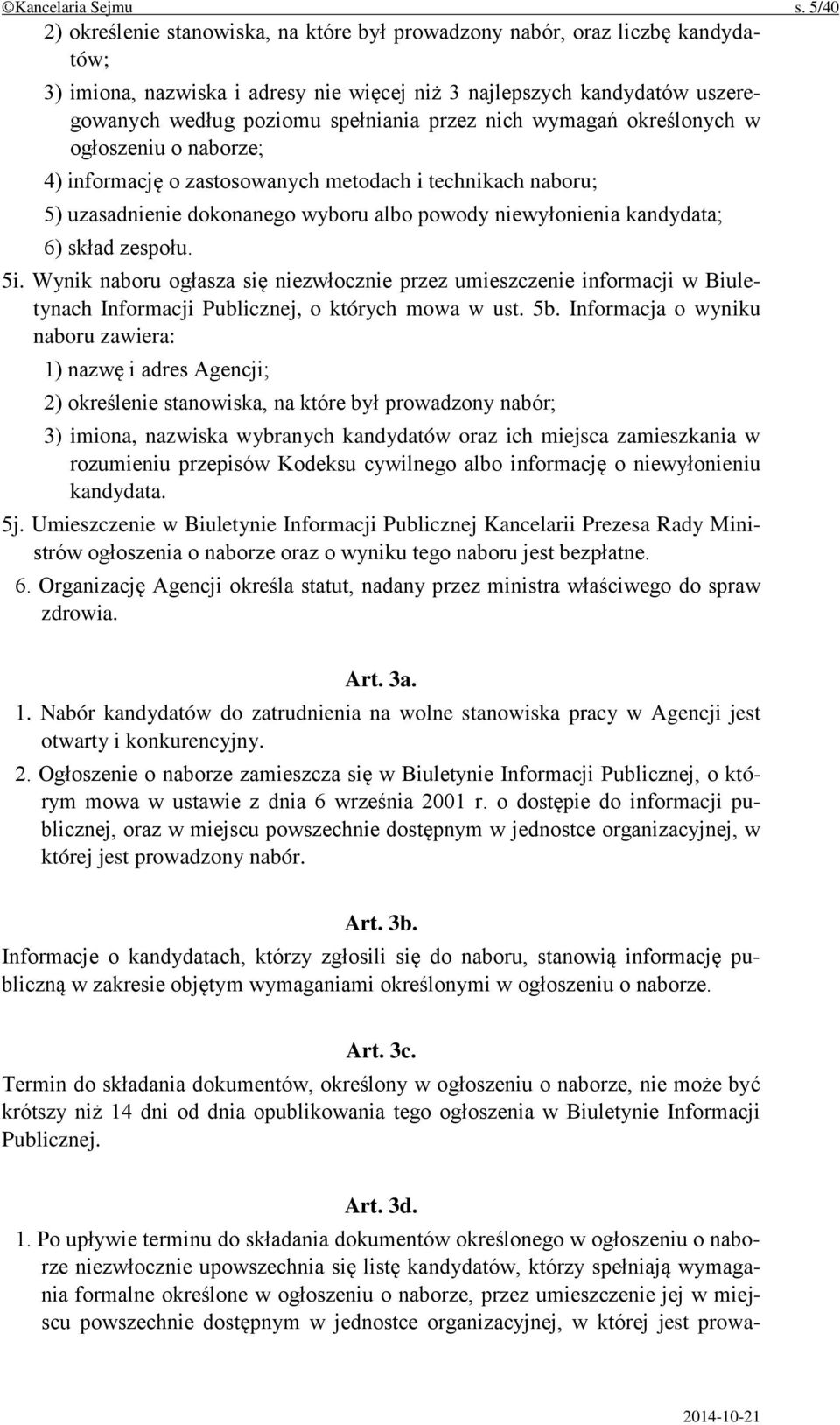 przez nich wymagań określonych w ogłoszeniu o naborze; 4) informację o zastosowanych metodach i technikach naboru; 5) uzasadnienie dokonanego wyboru albo powody niewyłonienia kandydata; 6) skład