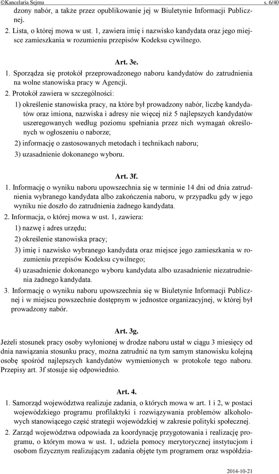 Sporządza się protokół przeprowadzonego naboru kandydatów do zatrudnienia na wolne stanowiska pracy w Agencji. 2.