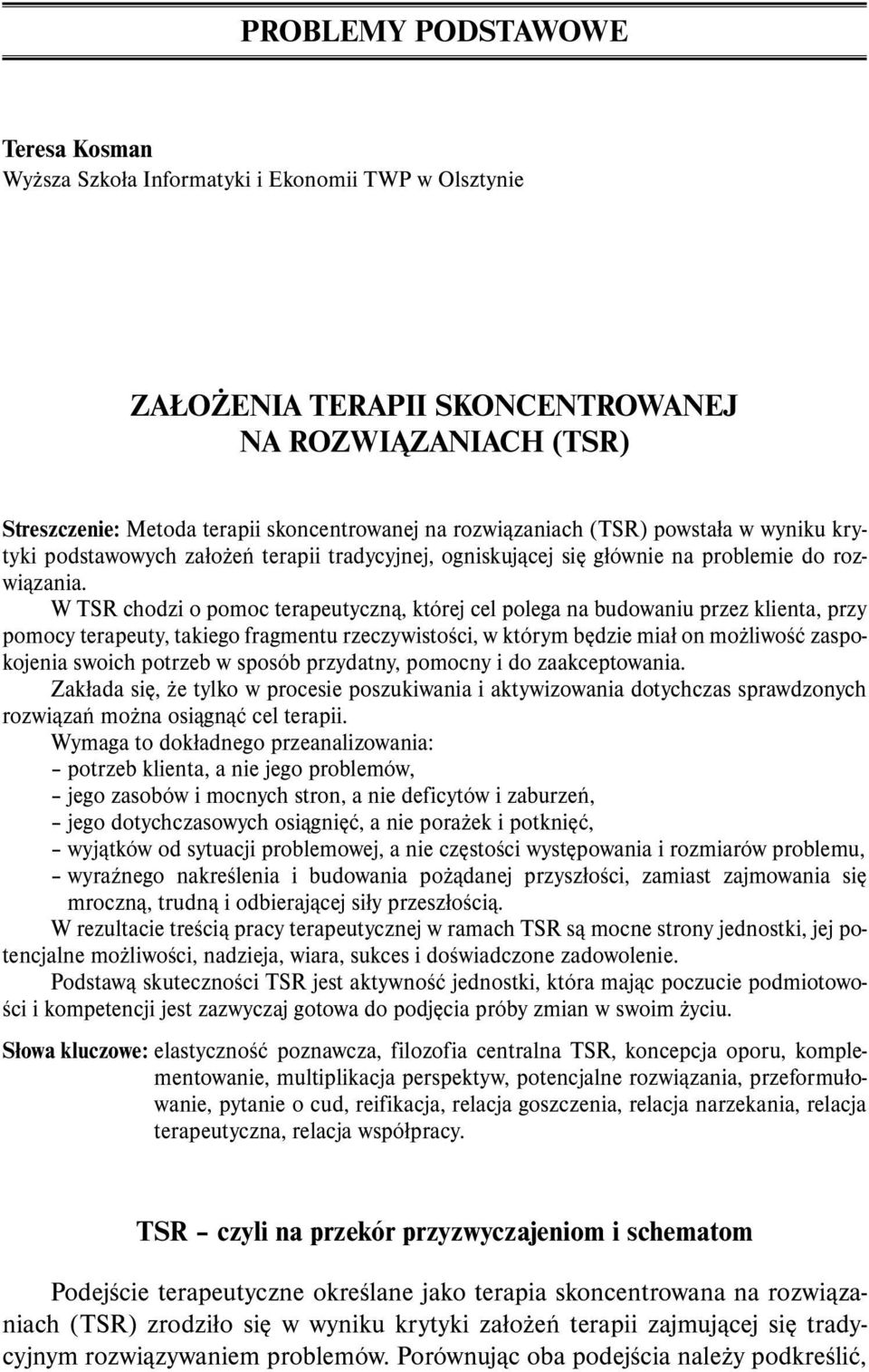 W TSR chodzi o pomoc terapeutyczną, której cel polega na budowaniu przez klienta, przy pomocy terapeuty, takiego fragmentu rzeczywistości, w którym będzie miał on możliwość zaspokojenia swoich