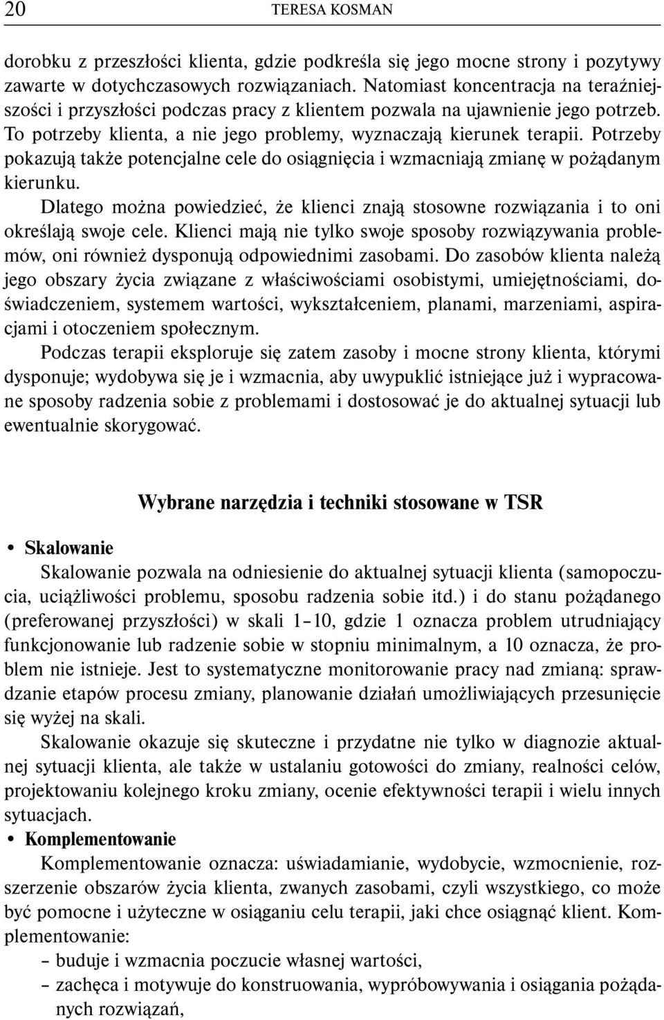 Potrzeby pokazują także potencjalne cele do osiągnięcia i wzmacniają zmianę w pożądanym kierunku. Dlatego można powiedzieć, że klienci znają stosowne rozwiązania i to oni określają swoje cele.