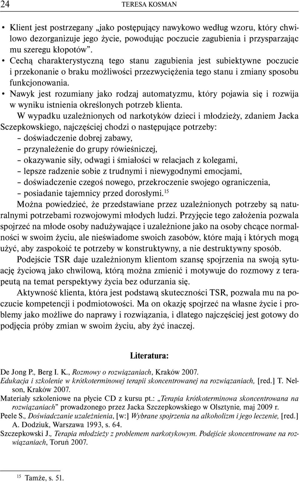 Nawyk jest rozumiany jako rodzaj automatyzmu, który pojawia się i rozwija w wyniku istnienia określonych potrzeb klienta.