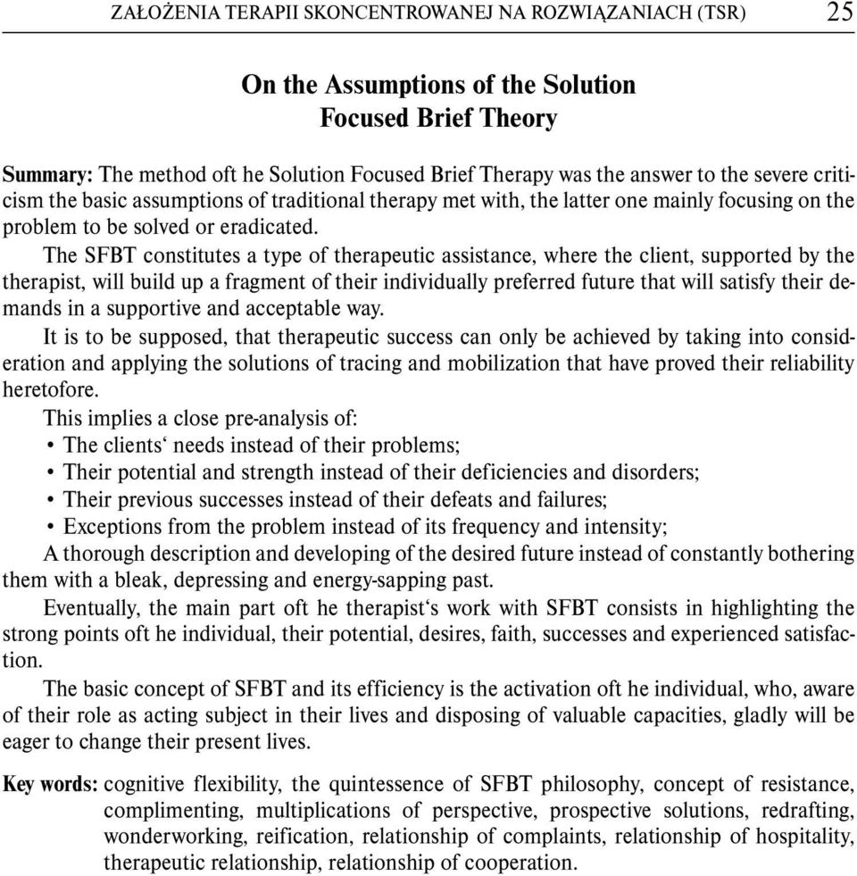 The SFBT constitutes a type of therapeutic assistance, where the client, supported by the therapist, will build up a fragment of their individually preferred future that will satisfy their demands in