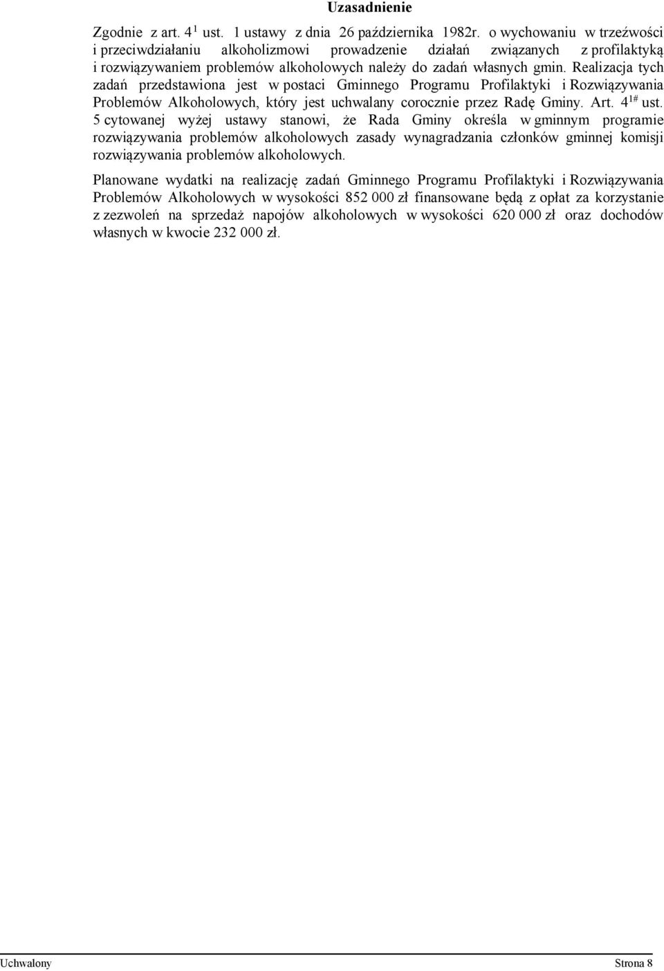 Realizacja tych zadań przedstawiona jest w postaci Gminnego Programu Profilaktyki i Rozwiązywania Problemów Alkoholowych, który jest uchwalany corocznie przez Radę Gminy. Art. 4 1# ust.