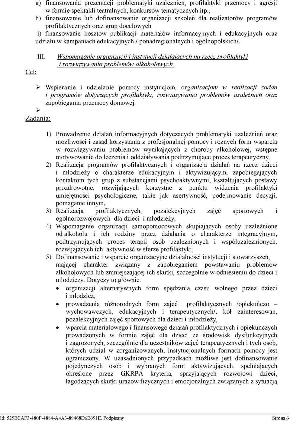 oraz udziału w kampaniach edukacyjnych / ponadregionalnych i ogólnopolskich/. Cel: III. Wspomaganie organizacji i instytucji działających na rzecz profilaktyki i rozwiązywania problemów alkoholowych.