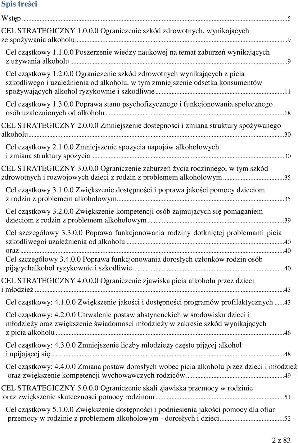 0 Ograniczenie szkód zdrowotnych wynikających z picia szkodliwego i uzależnienia od alkoholu, w tym zmniejszenie odsetka konsumentów spożywających alkohol ryzykownie i szkodliwie... 11 Cel cząstkowy 1.