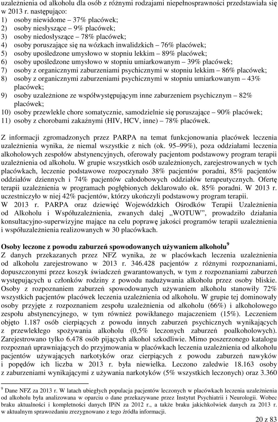 upośledzone umysłowo w stopniu lekkim 89% placówek; 6) osoby upośledzone umysłowo w stopniu umiarkowanym 39% placówek; 7) osoby z organicznymi zaburzeniami psychicznymi w stopniu lekkim 86% placówek;