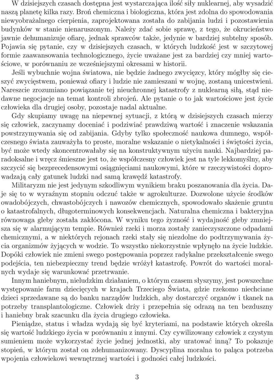 Należy zdać sobie sprawę, z tego, że okrucieństwo jawnie dehumanizuje ofiarę, jednak sprawców także, jedynie w bardziej subtelny sposób.