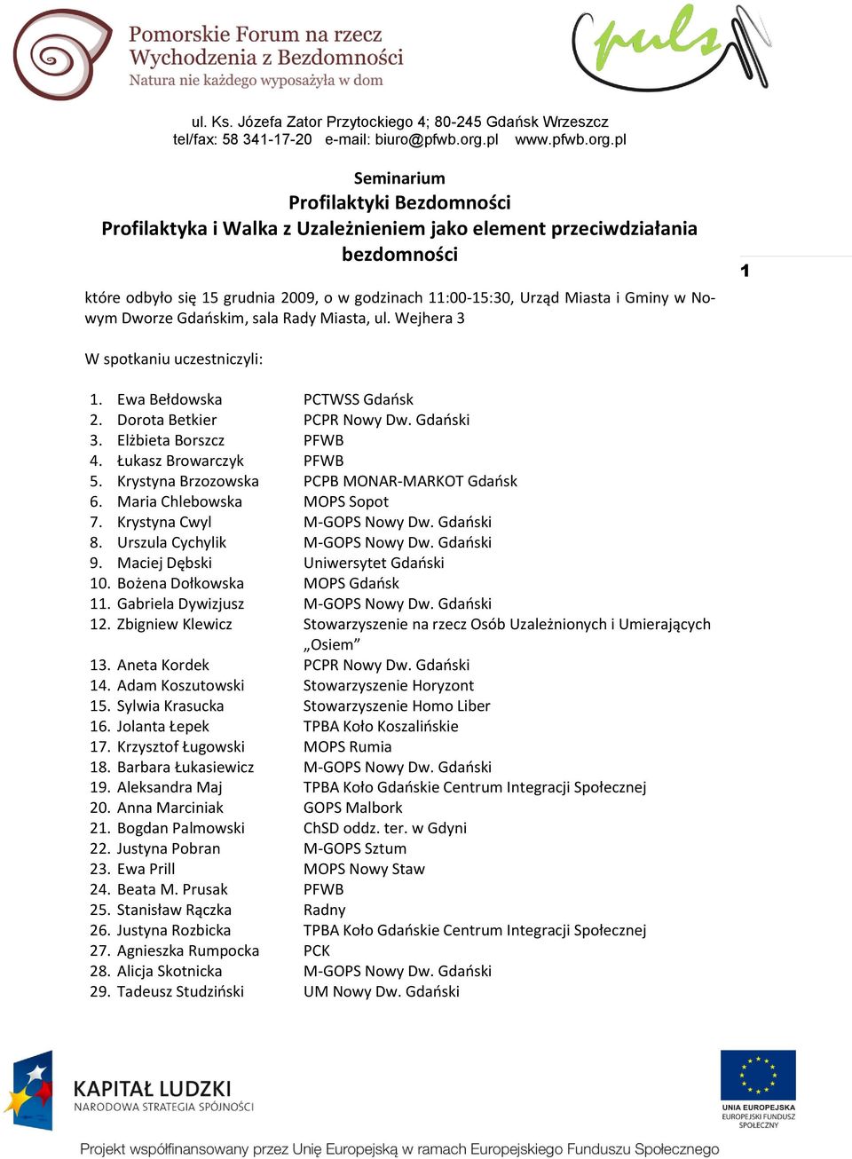 Łukasz Browarczyk PFWB 5. Krystyna Brzozowska PCPB MONAR-MARKOT Gdaosk 6. Maria Chlebowska MOPS Sopot 7. Krystyna Cwyl M-GOPS Nowy Dw. Gdaoski 8. Urszula Cychylik M-GOPS Nowy Dw. Gdaoski 9.