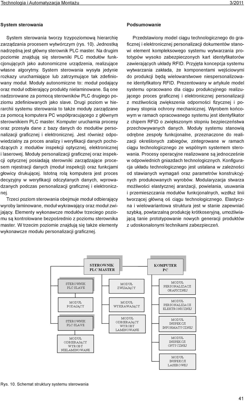 System sterowania wysyła jedynie rozkazy uruchamiające lub zatrzymujące tak zdefiniowany moduł. Moduły autonomiczne to: moduł podający oraz moduł odbierający produkty nielaminowane.