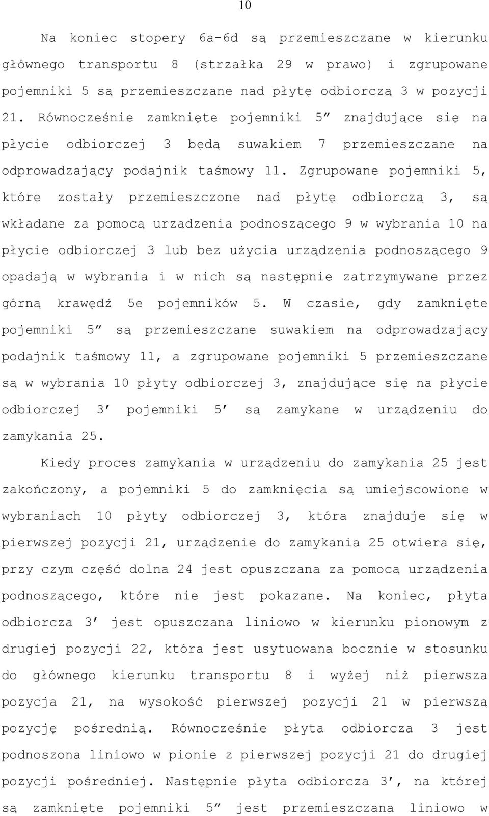 Zgrupowane pojemniki 5, które zostały przemieszczone nad płytę odbiorczą 3, są wkładane za pomocą urządzenia podnoszącego 9 w wybrania 10 na płycie odbiorczej 3 lub bez użycia urządzenia podnoszącego